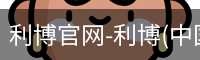 利博官网-利博(中国)官方网站-利博App下载安装